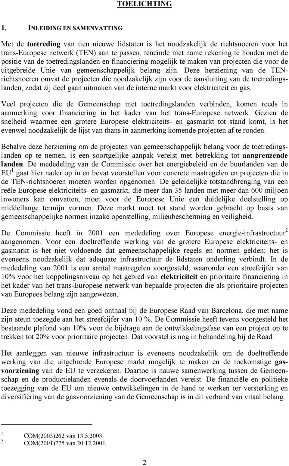 de positie van de toetredingslanden en financiering mogelijk te maken van projecten die voor de uitgebreide Unie van gemeenschappelijk belang zijn.