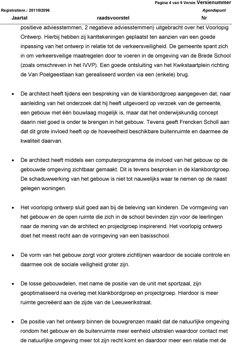 De gemeente spant zich in om verkeersveilige maatregelen door te voeren in de omgeving van de Brede School (zoals omschreven in het IVVP).