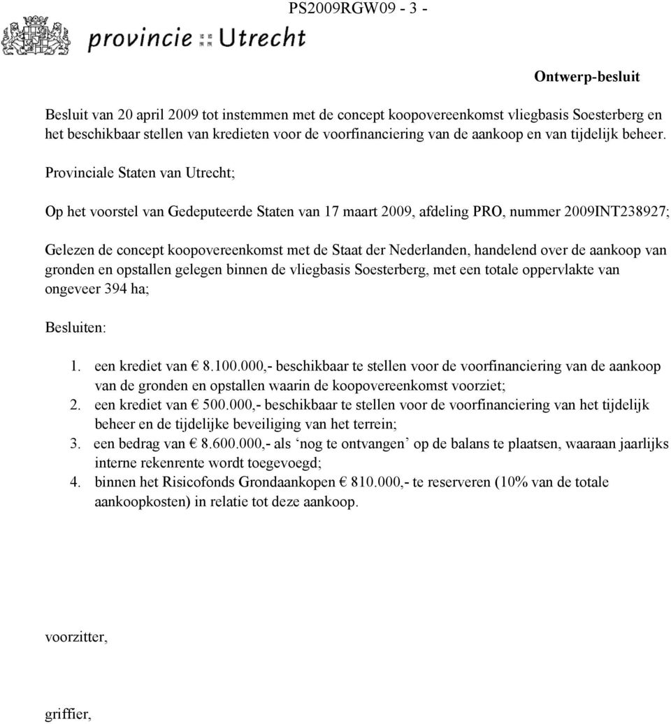 Provinciale Staten van Utrecht; Op het voorstel van Gedeputeerde Staten van 17 maart 2009, afdeling PRO, nummer 2009INT238927; Gelezen de concept koopovereenkomst met de Staat der Nederlanden,