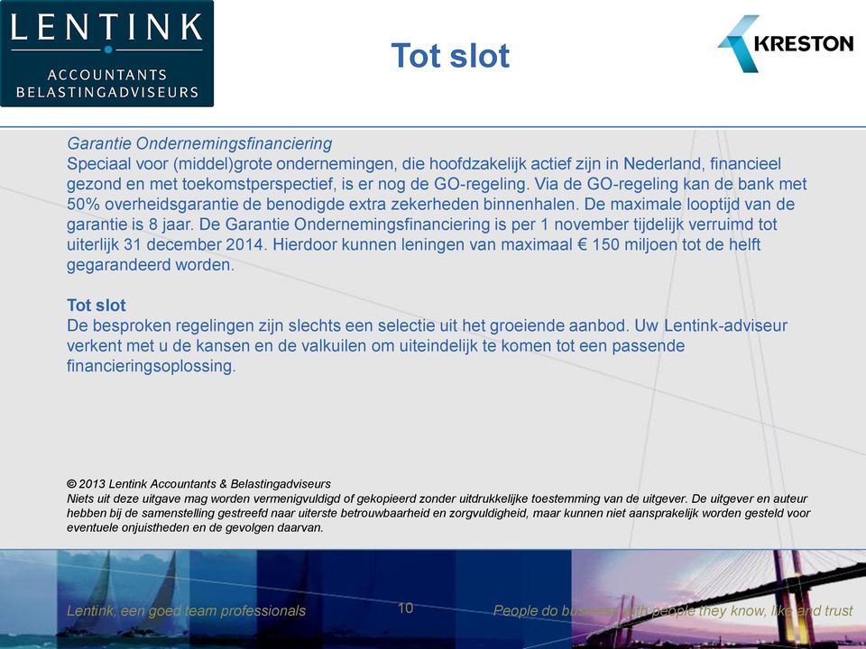 De Garantie Ondernemingsfinanciering is per 1 november tijdelijk verruimd tot uiterlijk 31 december 2014. Hierdoor kunnen leningen van maximaal 150 miljoen tot de helft gegarandeerd worden.