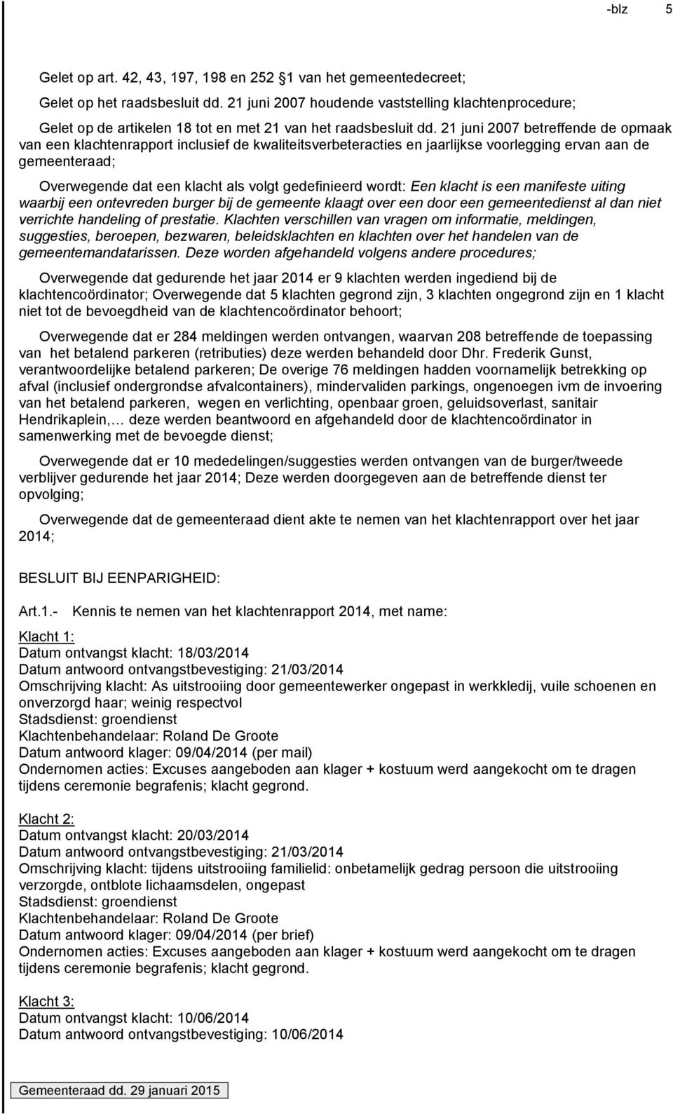 21 juni 2007 betreffende de opmaak van een klachtenrapport inclusief de kwaliteitsverbeteracties en jaarlijkse voorlegging ervan aan de gemeenteraad; Overwegende dat een klacht als volgt gedefinieerd