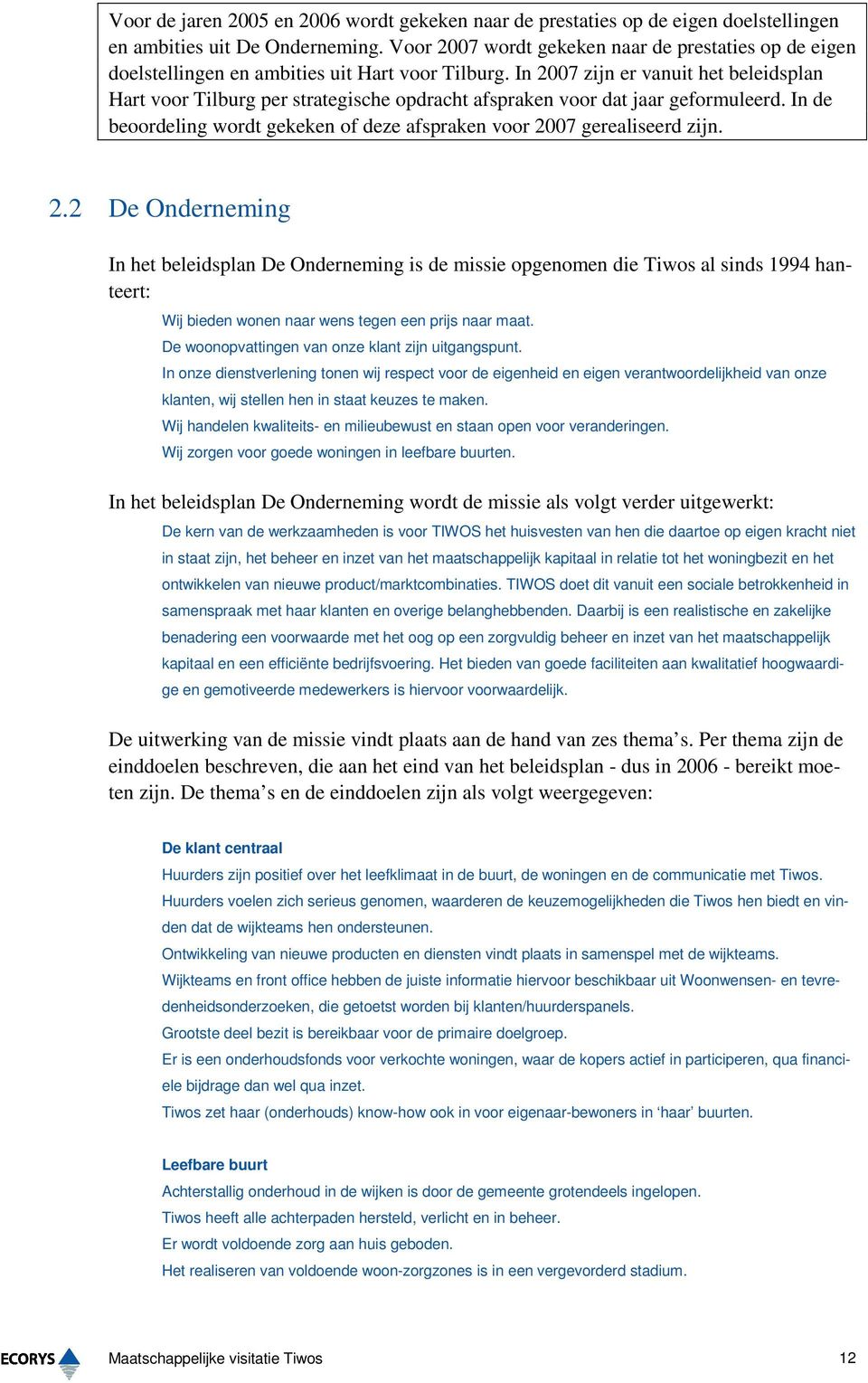 In 2007 zijn er vanuit het beleidsplan Hart voor Tilburg per strategische opdracht afspraken voor dat jaar geformuleerd. In de beoordeling wordt gekeken of deze afspraken voor 2007 gerealiseerd zijn.