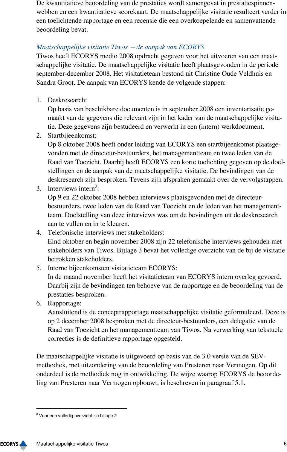 Maatschappelijke visitatie Tiwos de aanpak van ECORYS Tiwos heeft ECORYS medio 2008 opdracht gegeven voor het uitvoeren van een maatschappelijke visitatie.