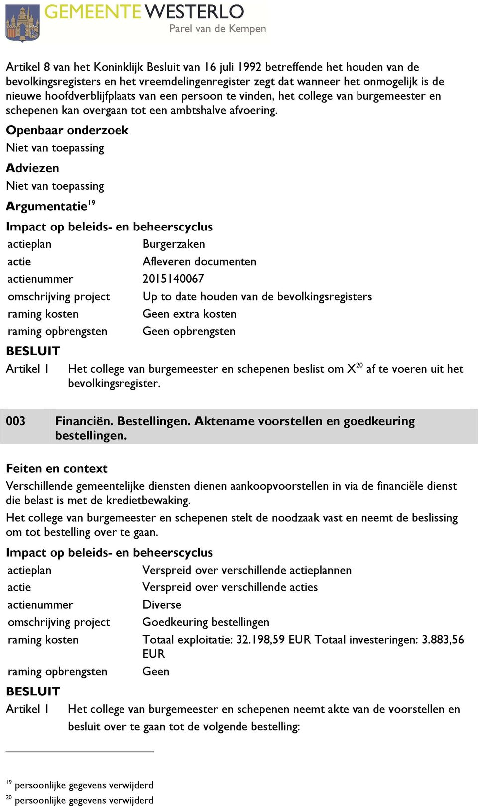 Openbaar onderzoek Niet van toepassing Adviezen Niet van toepassing Argumentatie 19 Impact op beleids- en beheerscyclus actieplan Burgerzaken actie Afleveren documenten actienummer 2015140067