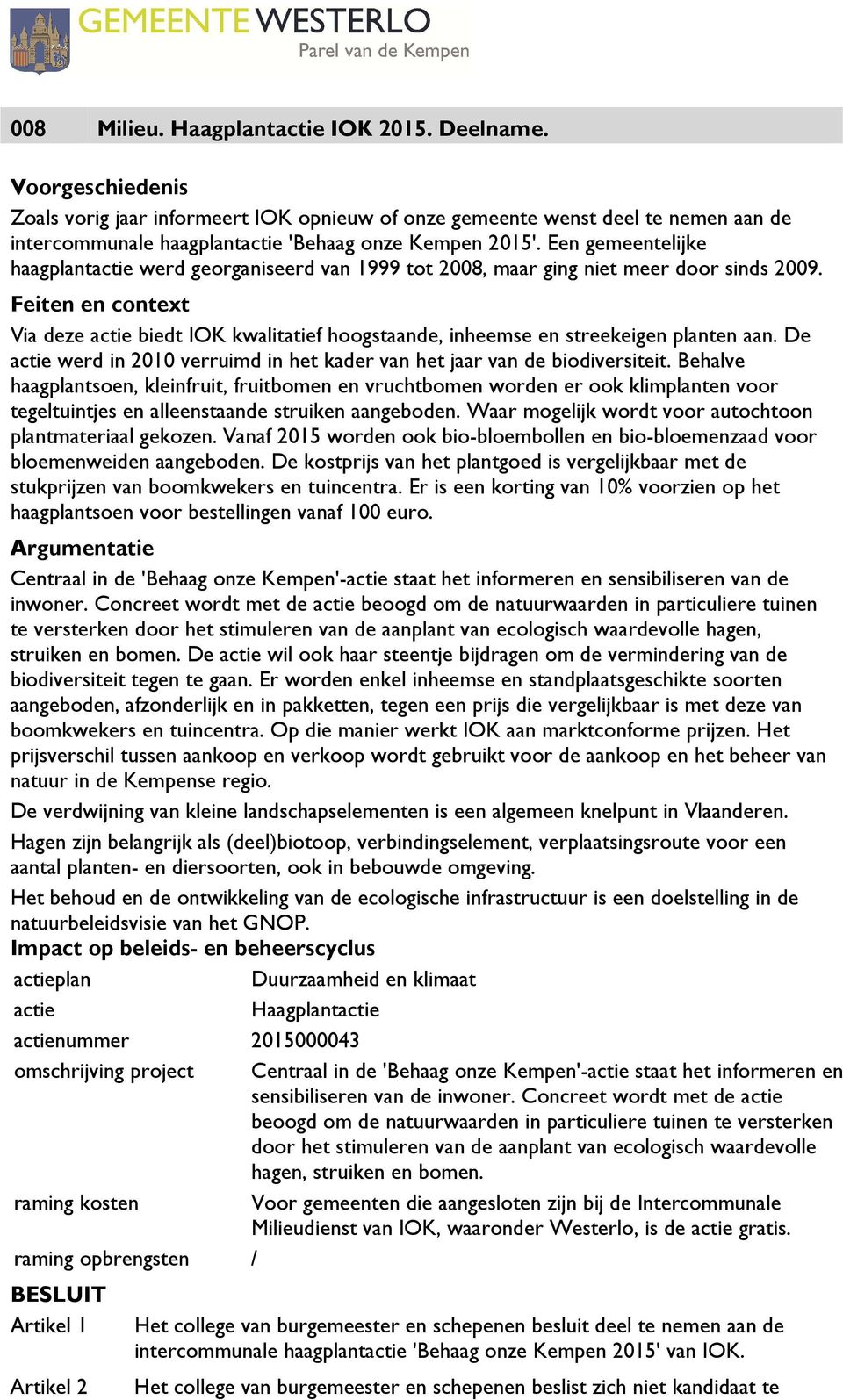 Een gemeentelijke haagplantactie werd georganiseerd van 1999 tot 2008, maar ging niet meer door sinds 2009.