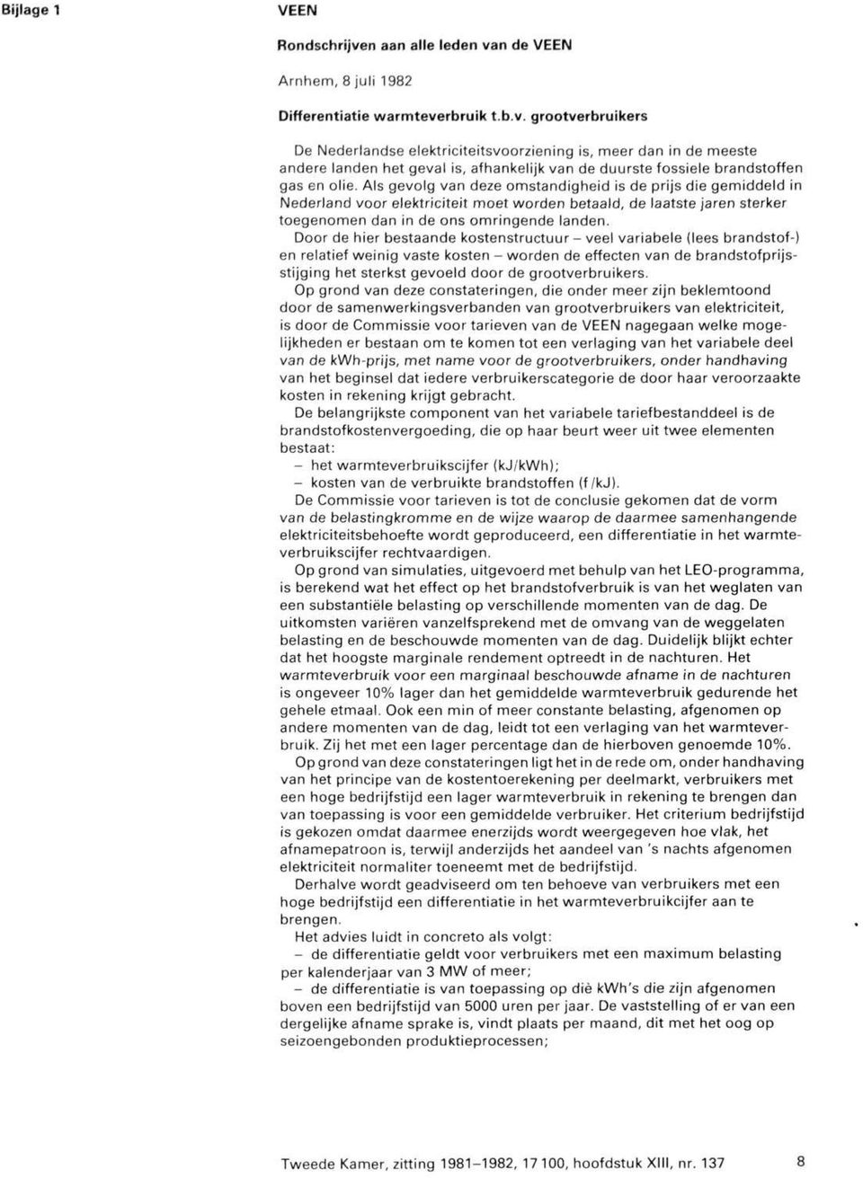 Als gevolg van deze omstandigheid is de prijs die gemiddeld in Nederland voor elektriciteit moet worden betaald, de laatste jaren sterker toegenomen dan in de ons omringende landen.