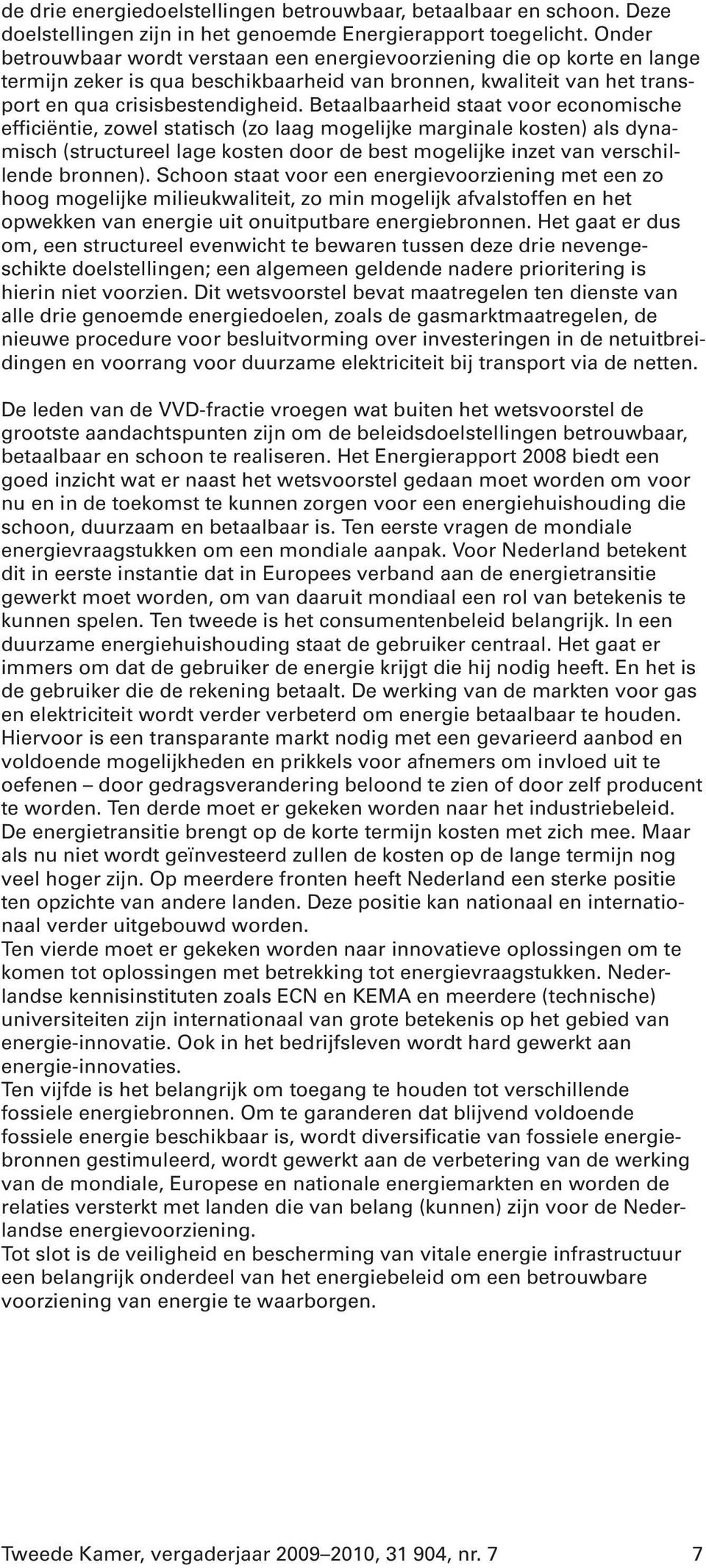 Betaalbaarheid staat voor economische efficiëntie, zowel statisch (zo laag mogelijke marginale kosten) als dynamisch (structureel lage kosten door de best mogelijke inzet van verschillende bronnen).