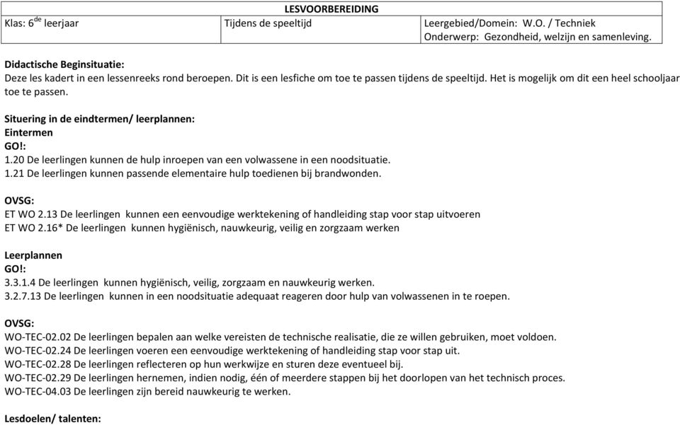 Situering in de eindtermen/ leerplannen: Eintermen GO!: 1.20 De leerlingen kunnen de hulp inroepen van een volwassene in een noodsituatie. 1.21 De leerlingen kunnen passende elementaire hulp toedienen bij brandwonden.