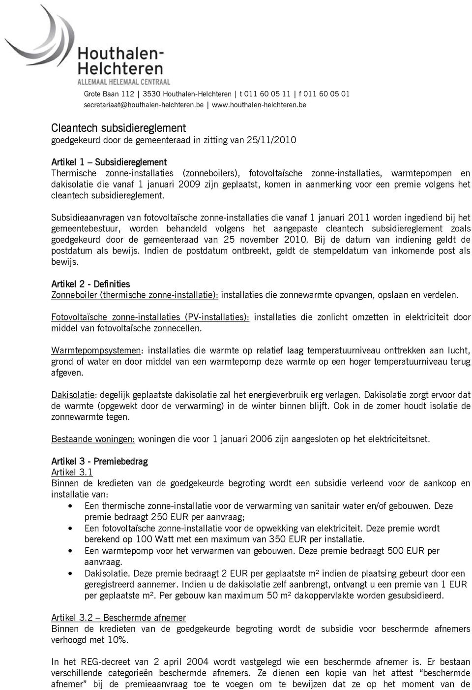 Subsidieaanvragen van fotovoltaïsche zonne-installaties die vanaf 1 januari 2011 worden ingediend bij het gemeentebestuur, worden behandeld volgens het aangepaste cleantech subsidiereglement zoals