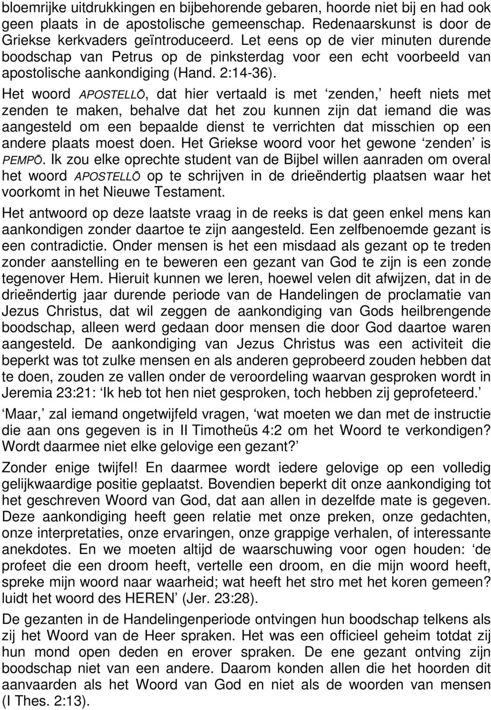 Het woord APOSTELL, dat hier vertaald is met zenden, heeft niets met zenden te maken, behalve dat het zou kunnen zijn dat iemand die was aangesteld om een bepaalde dienst te verrichten dat misschien