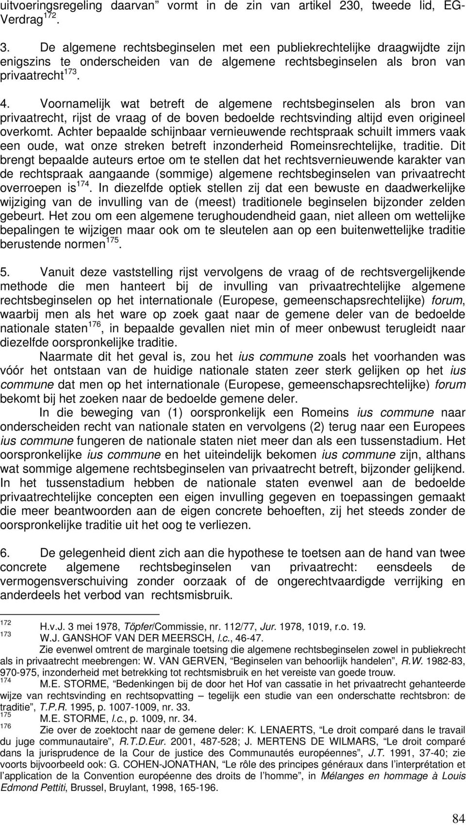 Voornamelijk wat betreft de algemene rechtsbeginselen als bron van privaatrecht, rijst de vraag of de boven bedoelde rechtsvinding altijd even origineel overkomt.