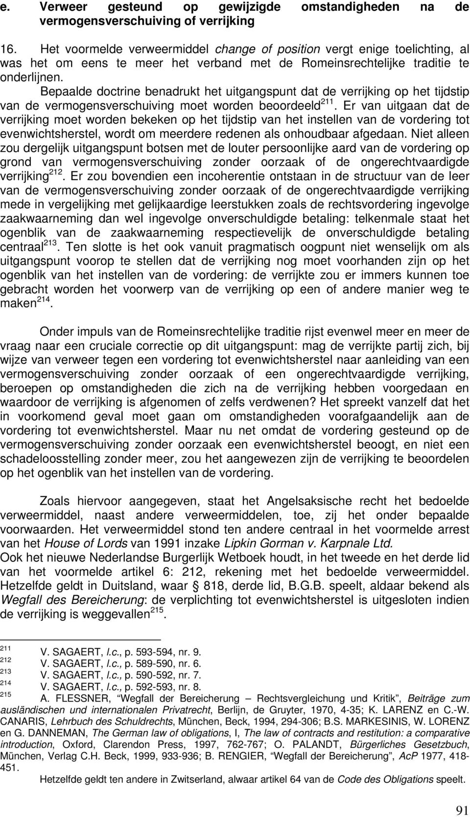 Bepaalde doctrine benadrukt het uitgangspunt dat de verrijking op het tijdstip van de vermogensverschuiving moet worden beoordeeld 211.