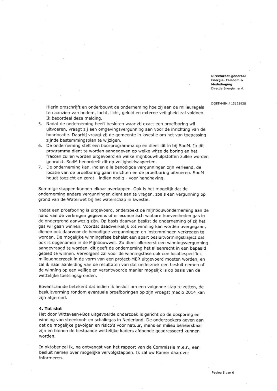 Daarbij vraagt zij de gemeente in kwestie om het van toepassing zijnde bestemmingsplan te wijzigen. 6. De onderneming stelt een boorprogramma op en dient dit in bij SodM.