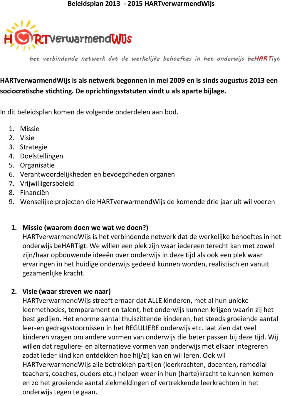 Verantwoordelijkheden en bevoegdheden organen 7. Vrijwilligersbeleid 8. Financiën 9. Wenselijke projecten die HARTverwarmendWijs de komende drie jaar uit wil voeren 1.