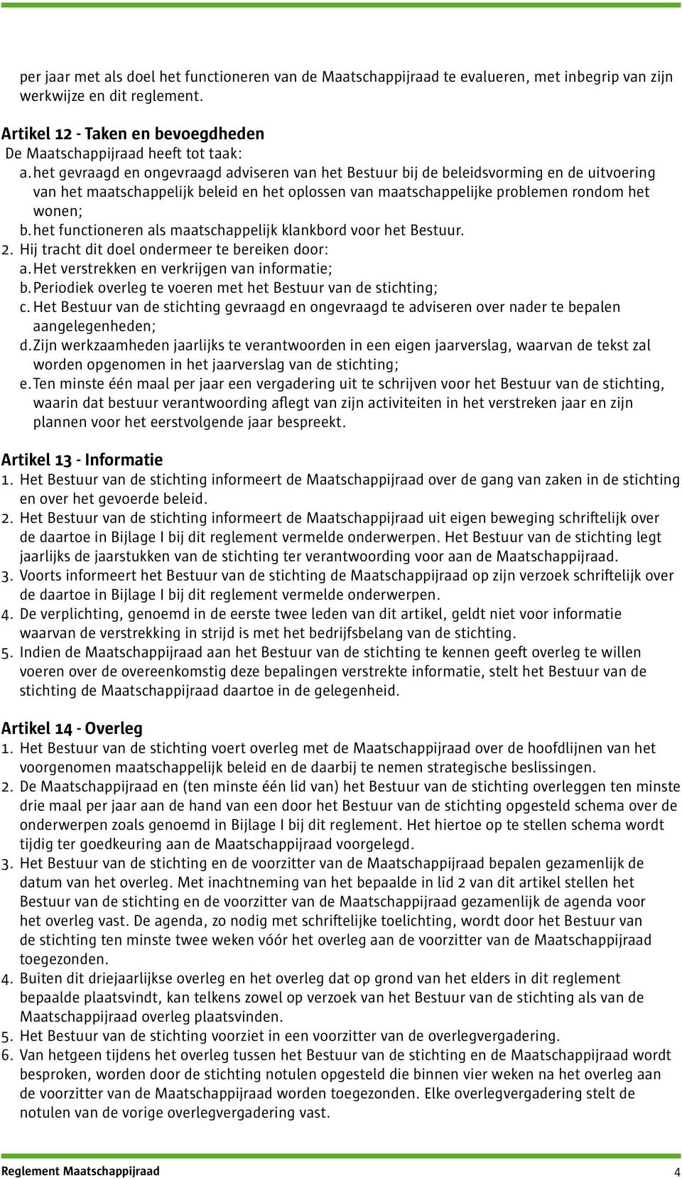 het functioneren als maatschappelijk klankbord voor het Bestuur. 2. Hij tracht dit doel ondermeer te bereiken door: a. Het verstrekken en verkrijgen van informatie; b.