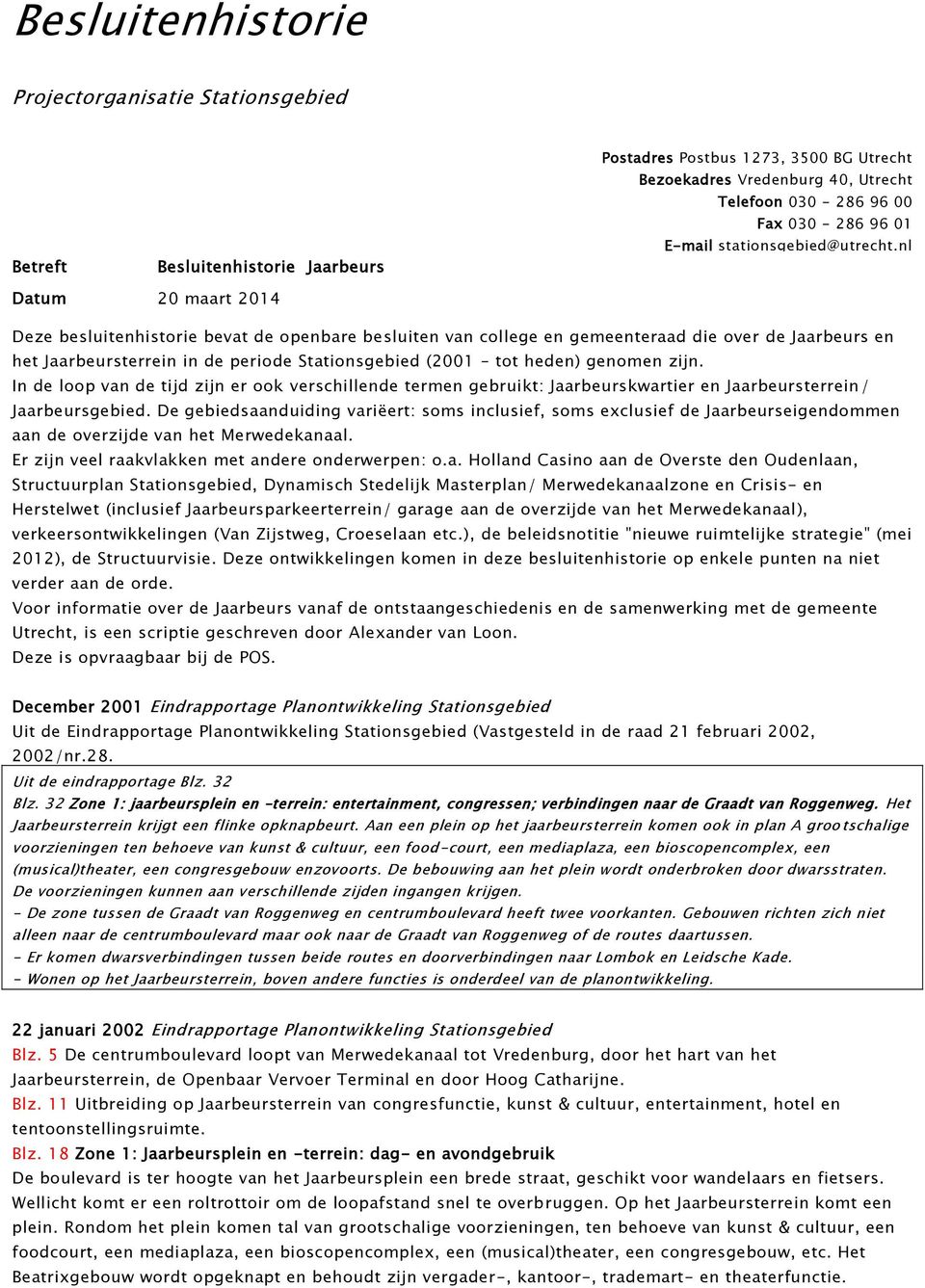 nl Datum 20 maart 2014 Deze besluitenhistorie bevat de openbare besluiten van college en gemeenteraad die over de Jaarbeurs en het Jaarbeursterrein in de periode Stationsgebied (2001 tot heden)