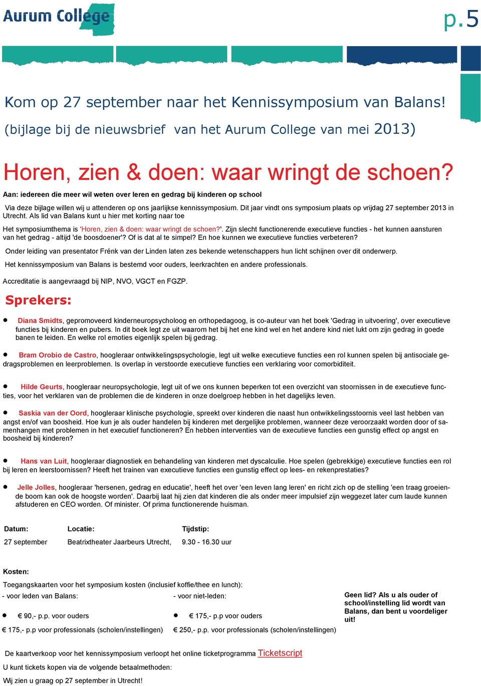 Dit jaar vindt ons symposium plaats op vrijdag 27 september 2013 in Utrecht. Als lid van Balans kunt u hier met korting naar toe Het symposiumthema is 'H