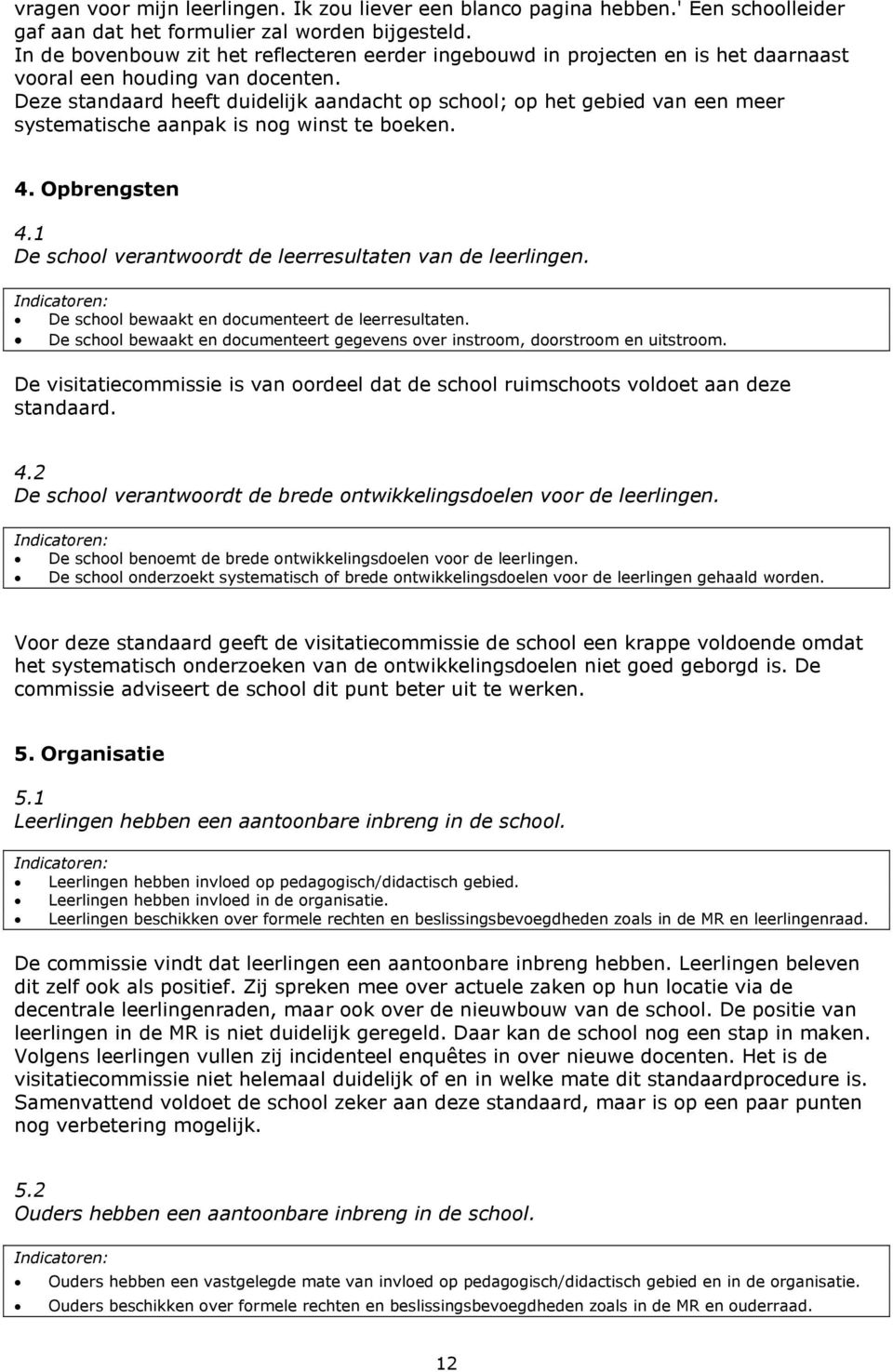 Deze standaard heeft duidelijk aandacht op school; op het gebied van een meer systematische aanpak is nog winst te boeken. 4. Opbrengsten 4.