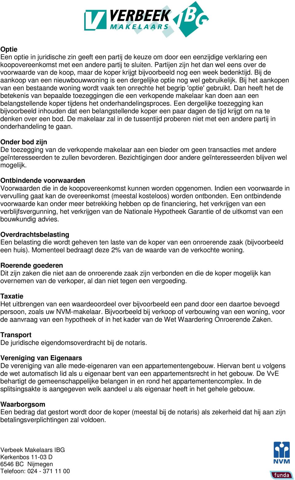 Bij de aankoop van een nieuwbouwwoning is een dergelijke optie nog wel gebruikelijk. Bij het aankopen van een bestaande woning wordt vaak ten onrechte het begrip 'optie' gebruikt.