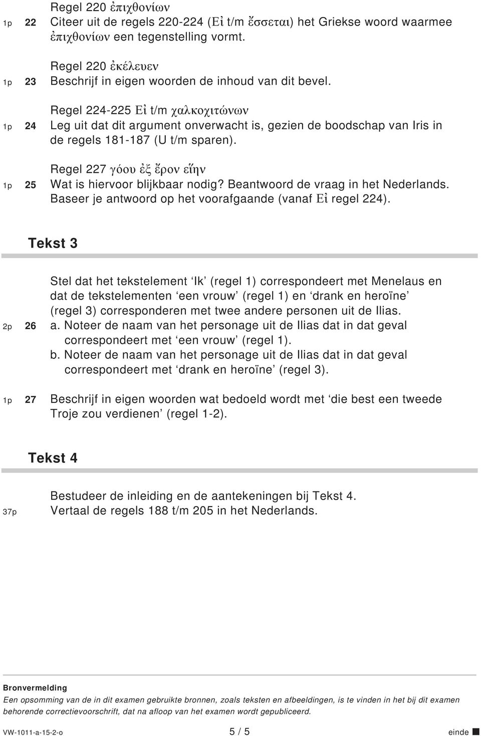 Regel 224-225 Εἰ t/m χαλκοχιτώνων 1p 24 Leg uit dat dit argument onverwacht is, gezien de boodschap van Iris in de regels 181-187 (U t/m sparen).