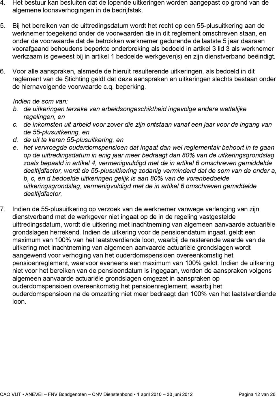 betrokken werknemer gedurende de laatste 5 jaar daaraan voorafgaand behoudens beperkte onderbreking als bedoeld in artikel 3 lid 3 als werknemer werkzaam is geweest bij in artikel 1 bedoelde