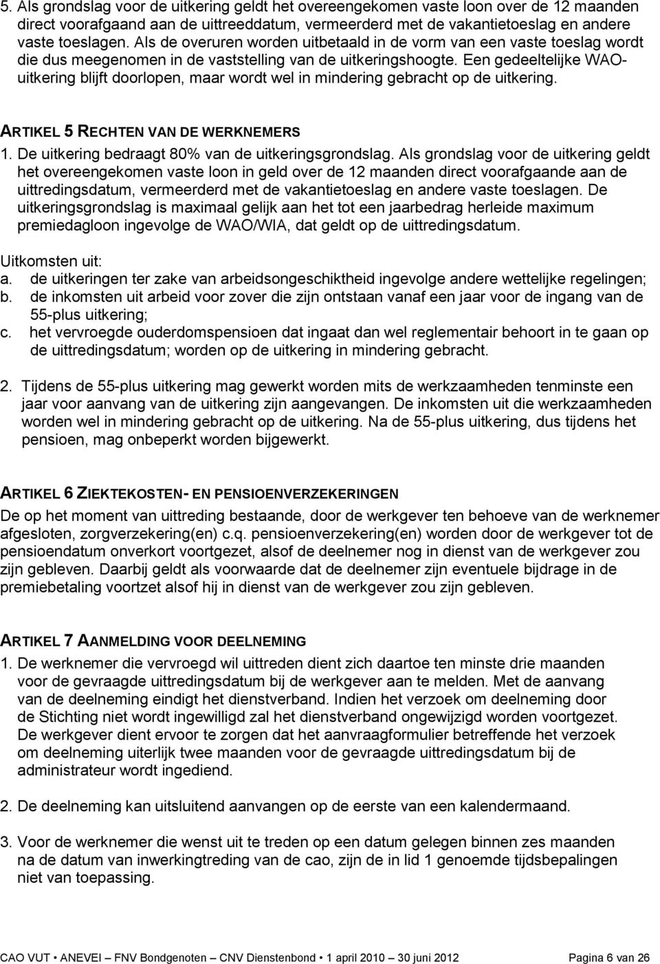 Een gedeeltelijke WAOuitkering blijft doorlopen, maar wordt wel in mindering gebracht op de uitkering. ARTIKEL 5 RECHTEN VAN DE WERKNEMERS 1. De uitkering bedraagt 80% van de uitkeringsgrondslag.