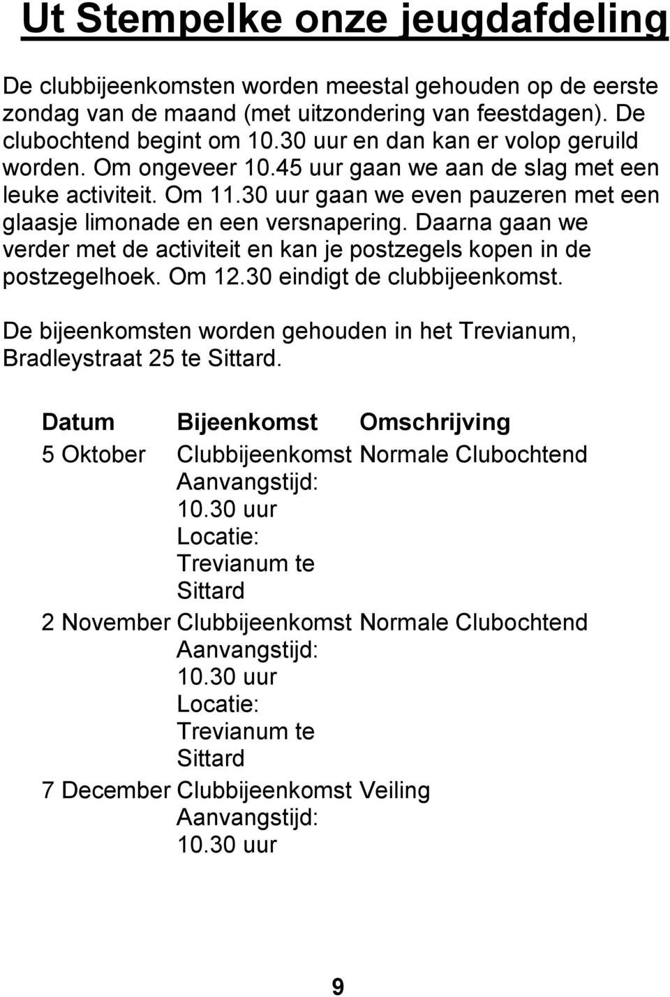 Daarna gaan we verder met de activiteit en kan je postzegels kopen in de postzegelhoek. Om 12.30 eindigt de clubbijeenkomst.