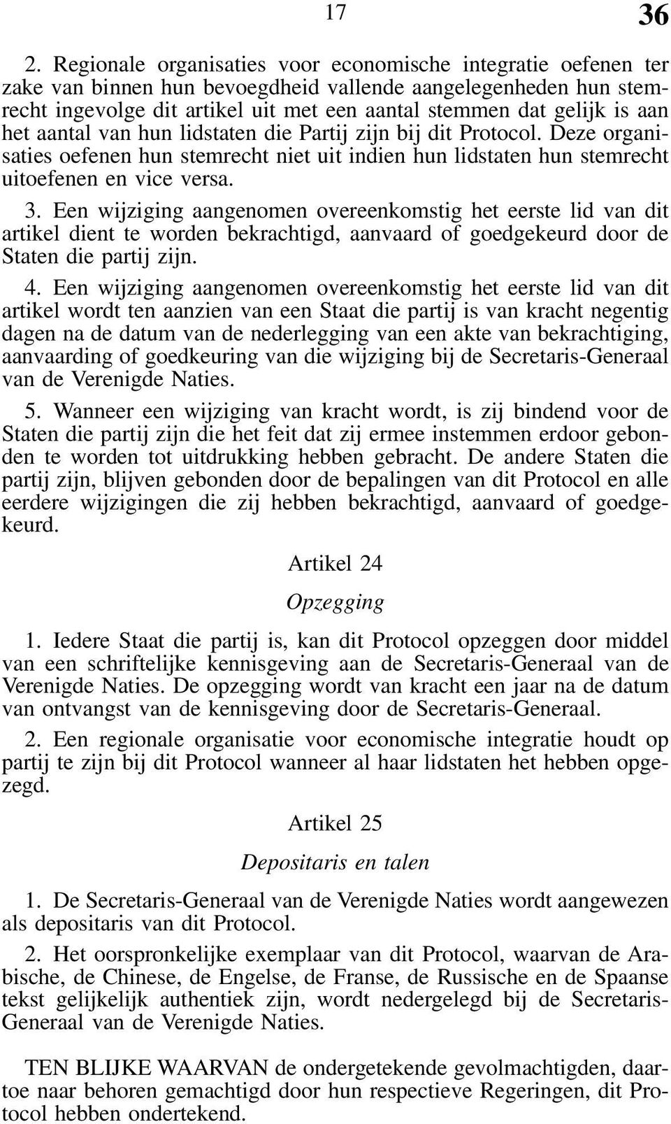 aan het aantal van hun lidstaten die Partij zijn bij dit Protocol. Deze organisaties oefenen hun stemrecht niet uit indien hun lidstaten hun stemrecht uitoefenen en vice versa. 3.