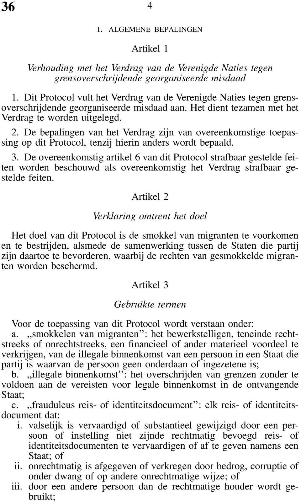 De bepalingen van het Verdrag zijn van overeenkomstige toepassing op dit Protocol, tenzij hierin anders wordt bepaald. 3.