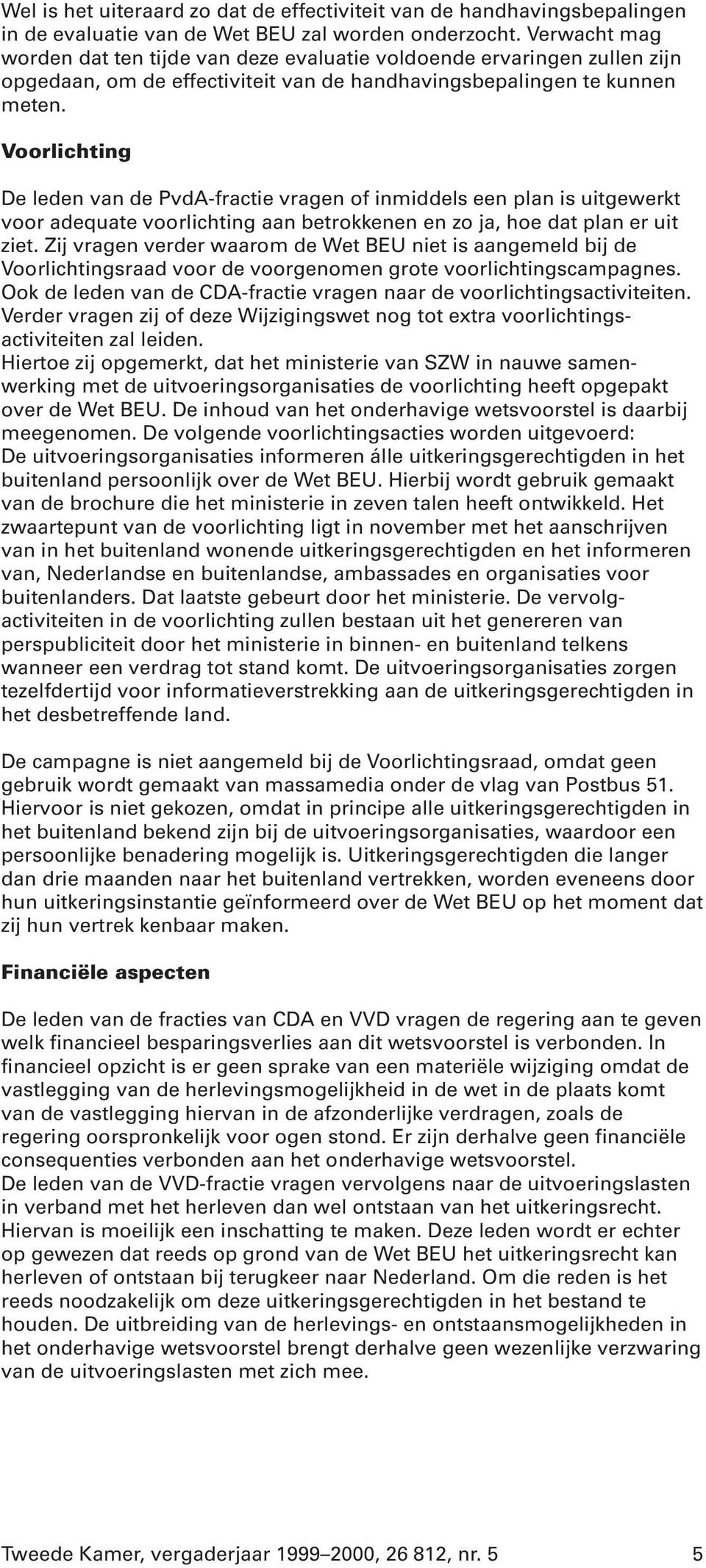 Voorlichting De leden van de PvdA-fractie vragen of inmiddels een plan is uitgewerkt voor adequate voorlichting aan betrokkenen en zo ja, hoe dat plan er uit ziet.