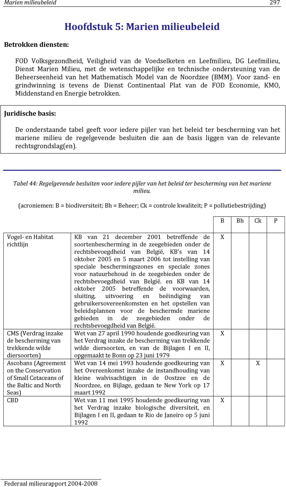 Voor zand en grindwinning is tevens de Dienst Continentaal Plat van de FOD Economie, KMO, Middenstand en Energie betrokken.