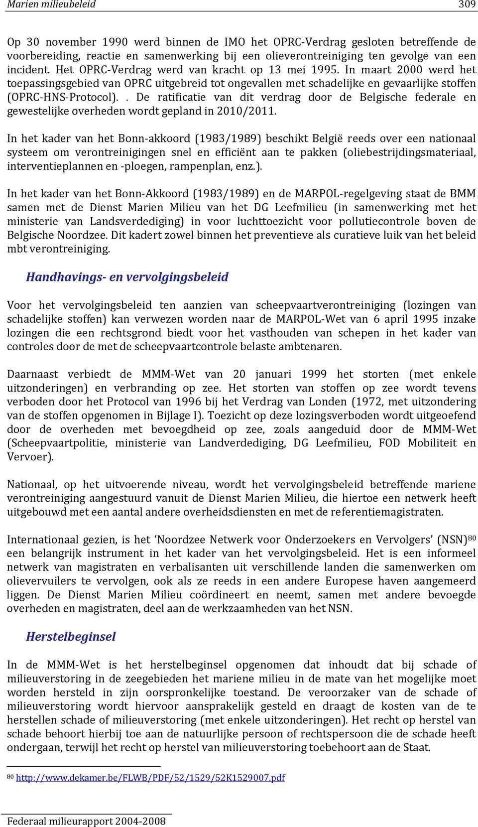 . De ratificatie van dit verdrag door de Belgische federale en gewestelijke overheden wordt gepland in 2010/2011.