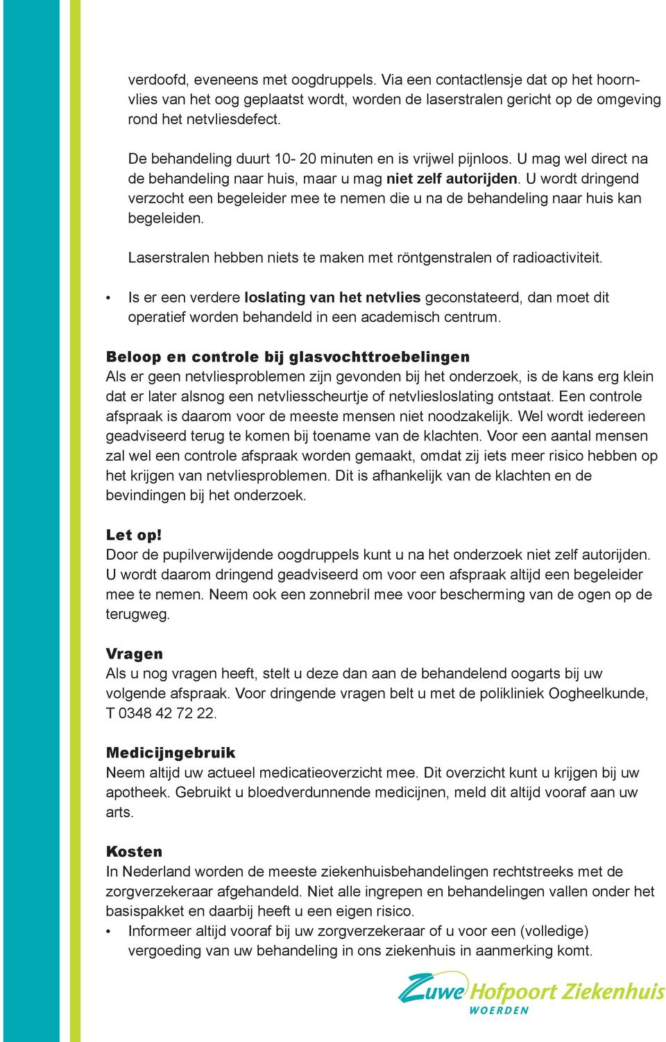 U wordt dringend verzocht een begeleider mee te nemen die u na de behandeling naar huis kan begeleiden. Laserstralen hebben niets te maken met röntgenstralen of radioactiviteit.