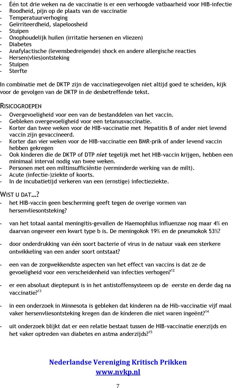 combinatie met de DKTP zijn de vaccinatiegevolgen niet altijd goed te scheiden, kijk voor de gevolgen van de DKTP in de desbetreffende tekst.