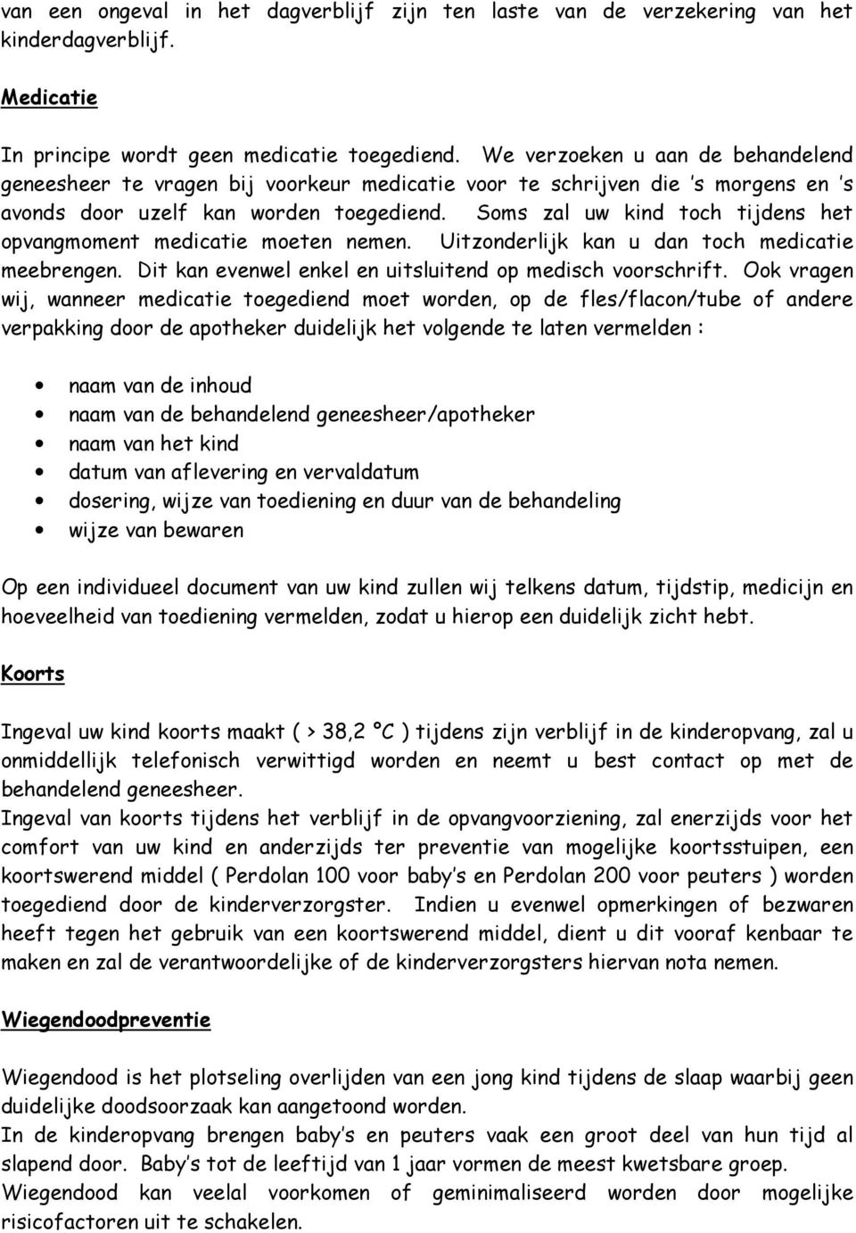 Soms zal uw kind toch tijdens het opvangmoment medicatie moeten nemen. Uitzonderlijk kan u dan toch medicatie meebrengen. Dit kan evenwel enkel en uitsluitend op medisch voorschrift.