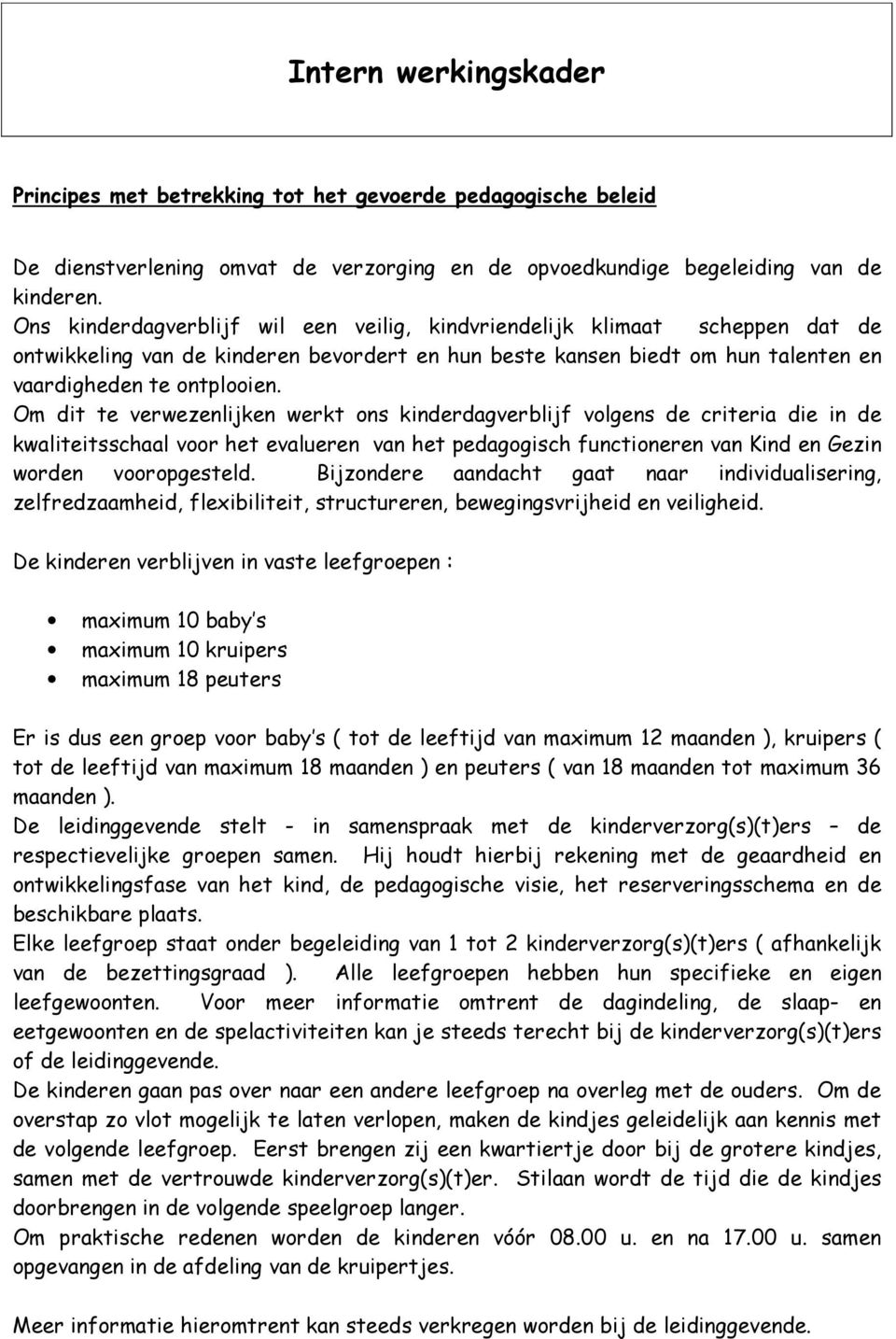 Om dit te verwezenlijken werkt ons kinderdagverblijf volgens de criteria die in de kwaliteitsschaal voor het evalueren van het pedagogisch functioneren van Kind en Gezin worden vooropgesteld.