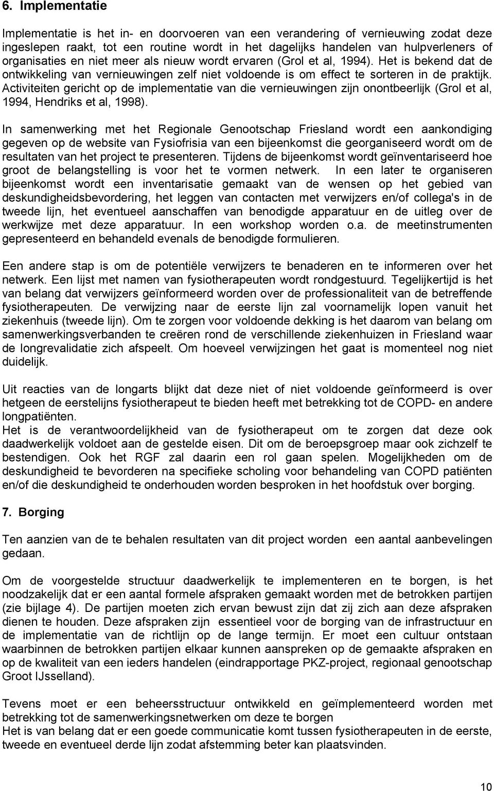 Activiteiten gericht op de implementatie van die vernieuwingen zijn onontbeerlijk (Grol et al, 1994, Hendriks et al, 1998).