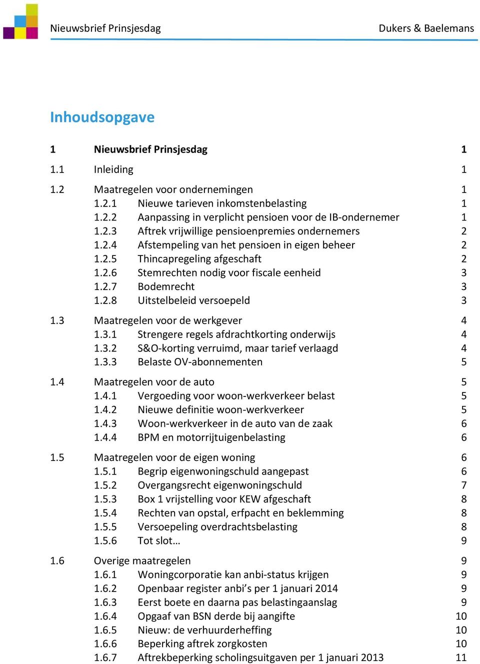 2.8 Uitstelbeleid versoepeld 3 1.3 Maatregelen voor de werkgever 4 1.3.1 Strengere regels afdrachtkorting onderwijs 4 1.3.2 S&O-korting verruimd, maar tarief verlaagd 4 1.3.3 Belaste OV-abonnementen 5 1.