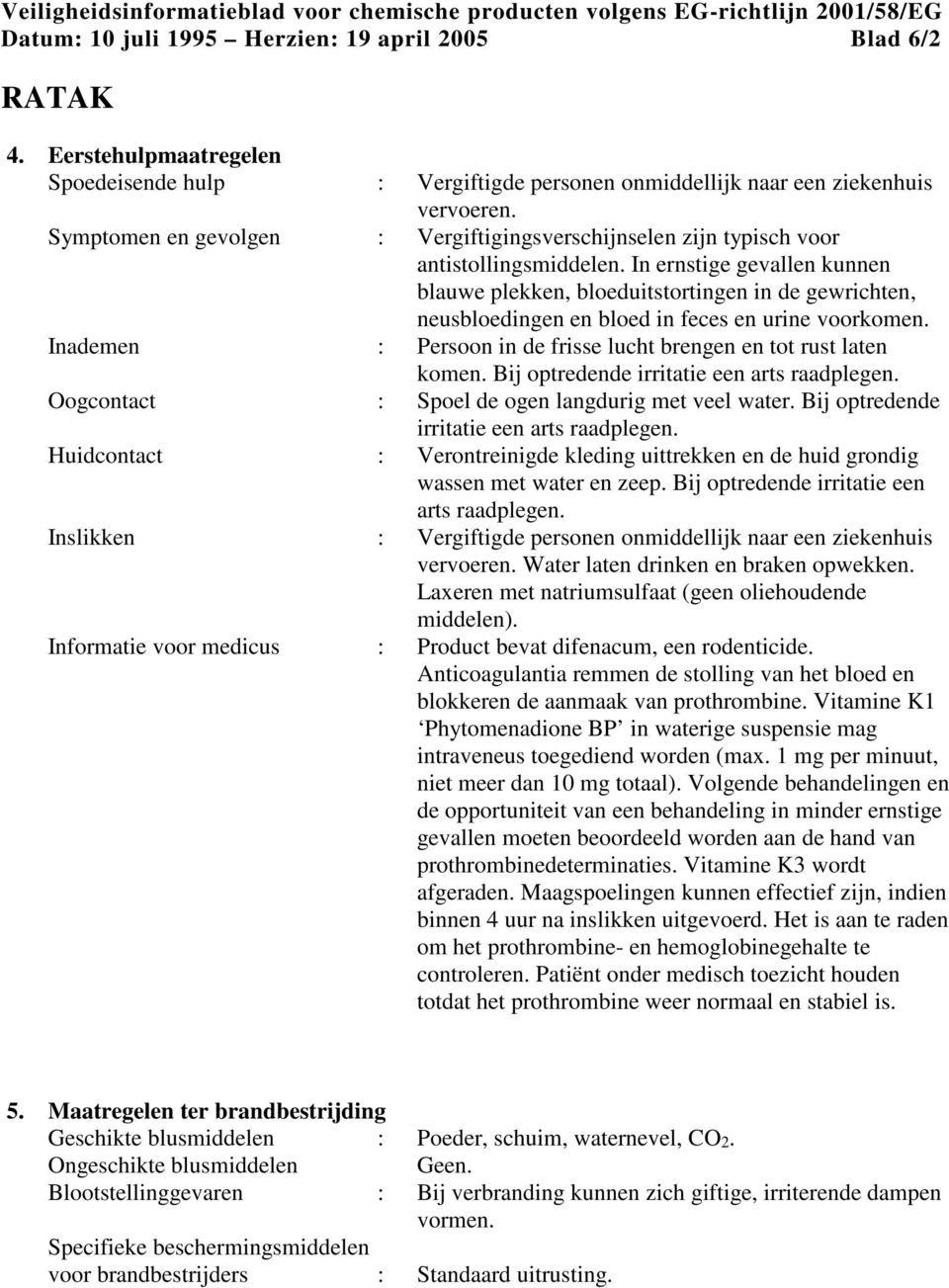 In ernstige gevallen kunnen blauwe plekken, bloeduitstortingen in de gewrichten, neusbloedingen en bloed in feces en urine voorkomen.