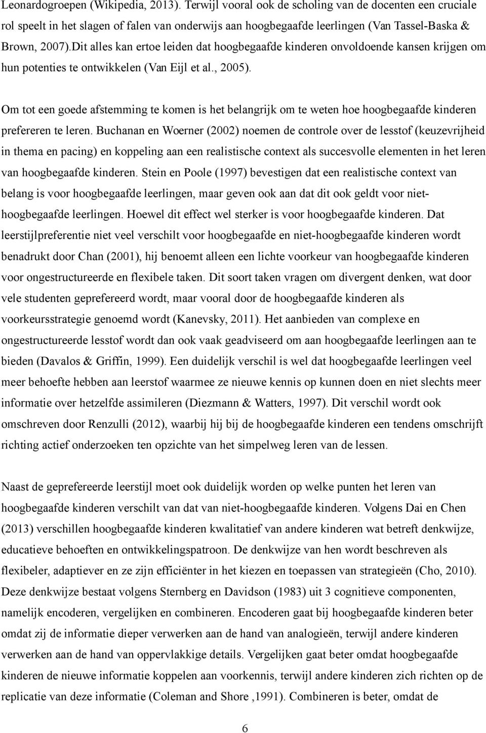 Dit alles kan ertoe leiden dat hoogbegaafde kinderen onvoldoende kansen krijgen om hun potenties te ontwikkelen (Van Eijl et al., 2005).