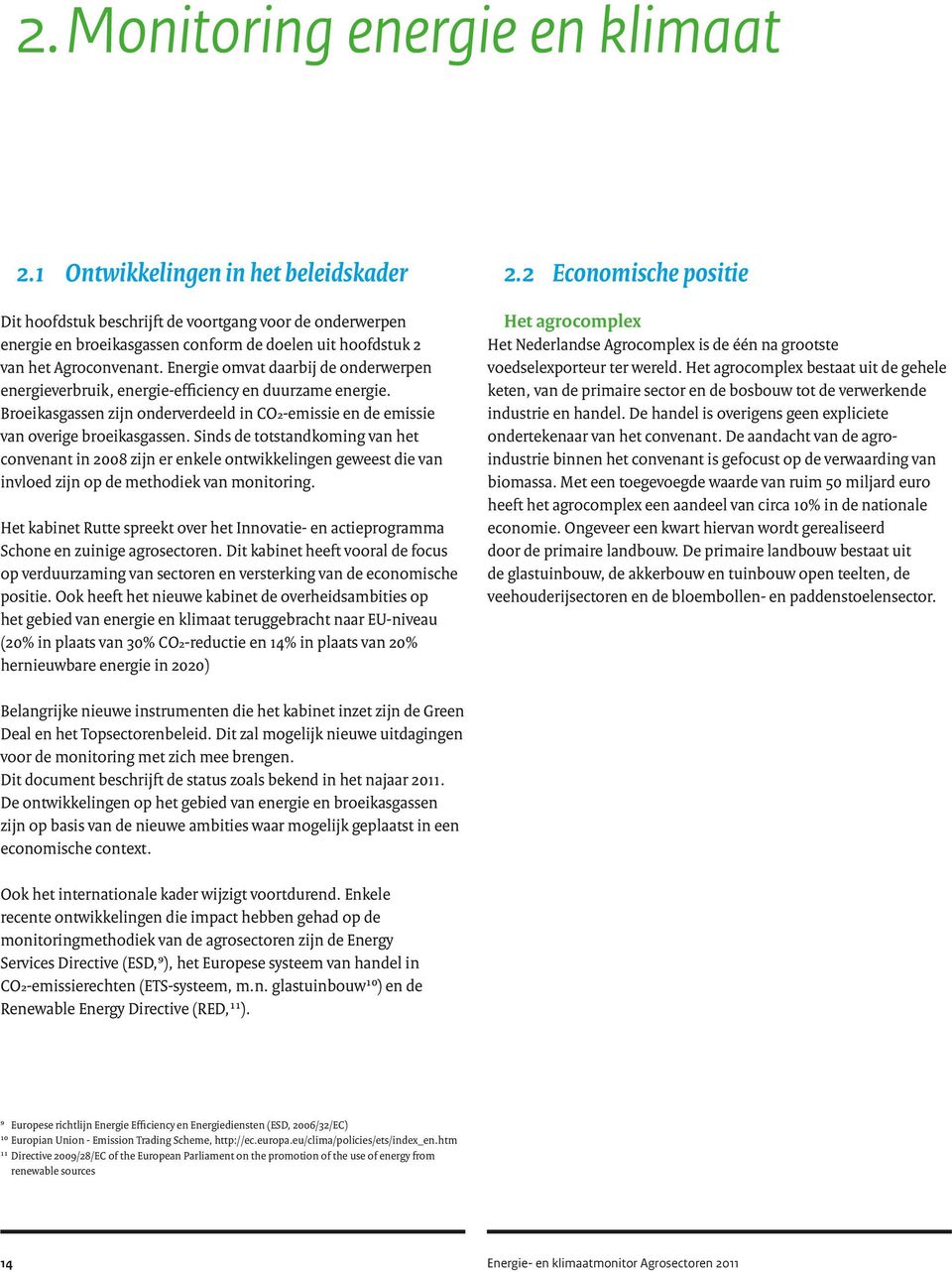 Energie omvat daarbij de onderwerpen energieverbruik, energie-efficiency en duurzame energie. Broeikasgassen zijn onderverdeeld in CO₂-emissie en de emissie van overige broeikasgassen.