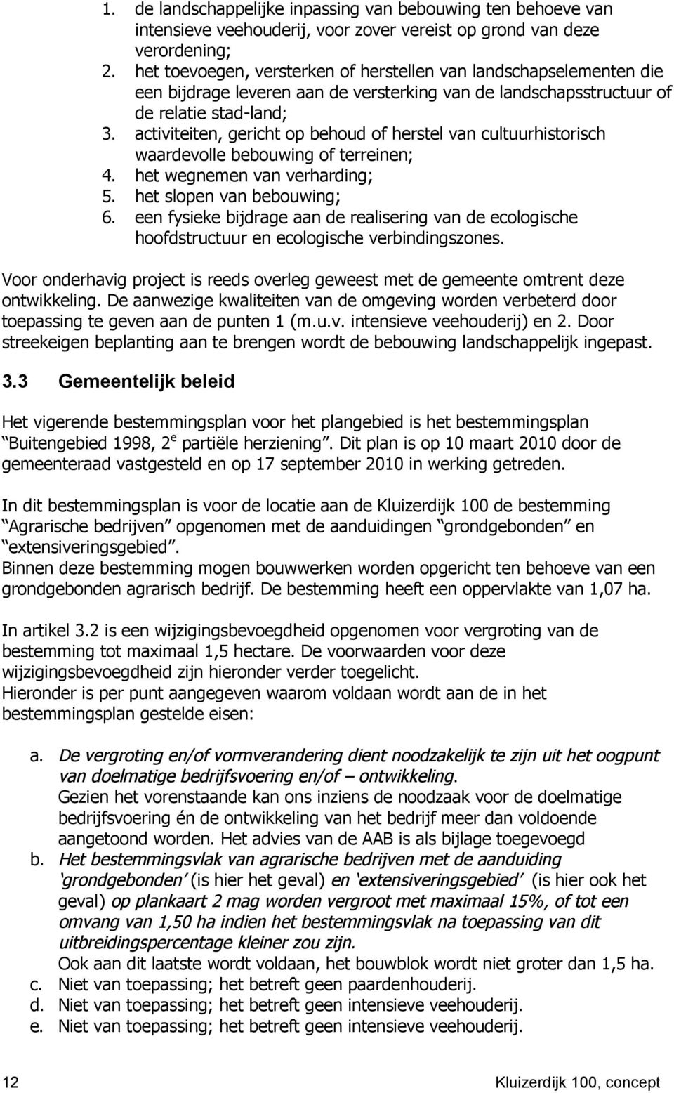 die een bijdrage leveren aan de versterking van de landschapsstructuur of de relatie stad-land; activiteiten, gericht op behoud of herstel van cultuurhistorisch waardevolle bebouwing of terreinen;