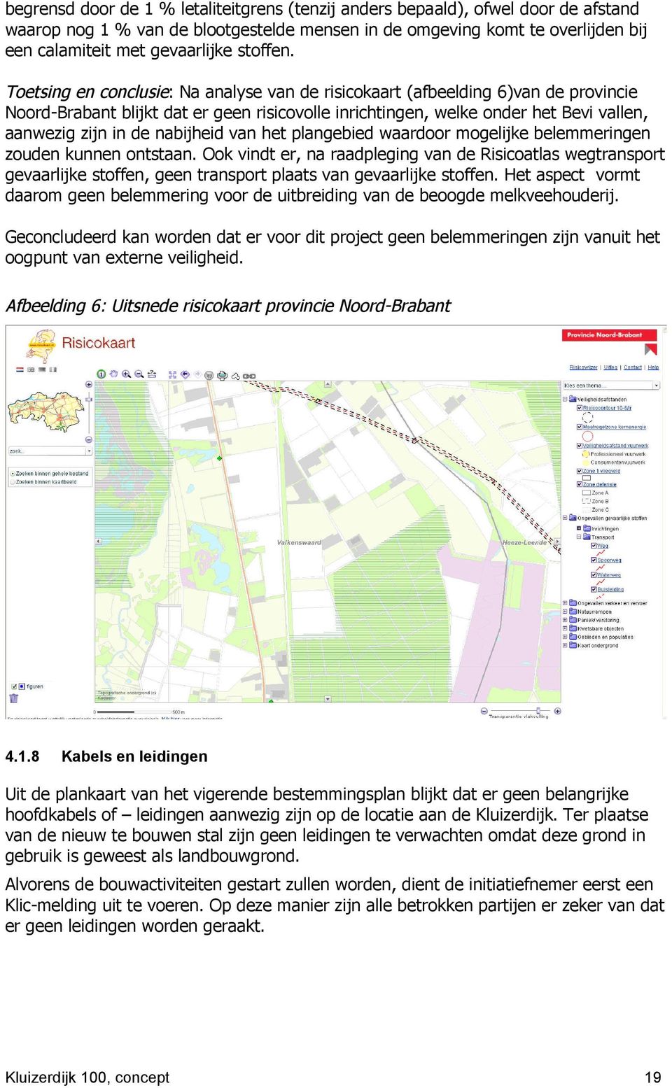 Toetsing en conclusie: Na analyse van de risicokaart (afbeelding 6)van de provincie Noord-Brabant blijkt dat er geen risicovolle inrichtingen, welke onder het Bevi vallen, aanwezig zijn in de