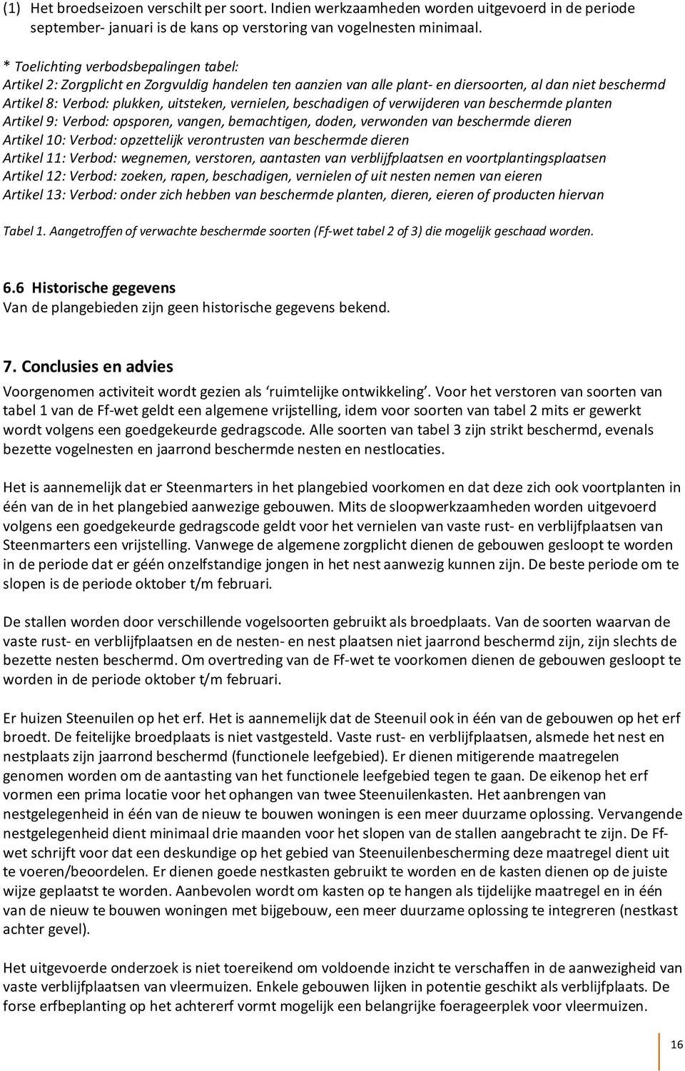 beschadigen of verwijderen van beschermde planten Artikel 9: Verbod: opsporen, vangen, bemachtigen, doden, verwonden van beschermde dieren Artikel 10: Verbod: opzettelijk verontrusten van beschermde