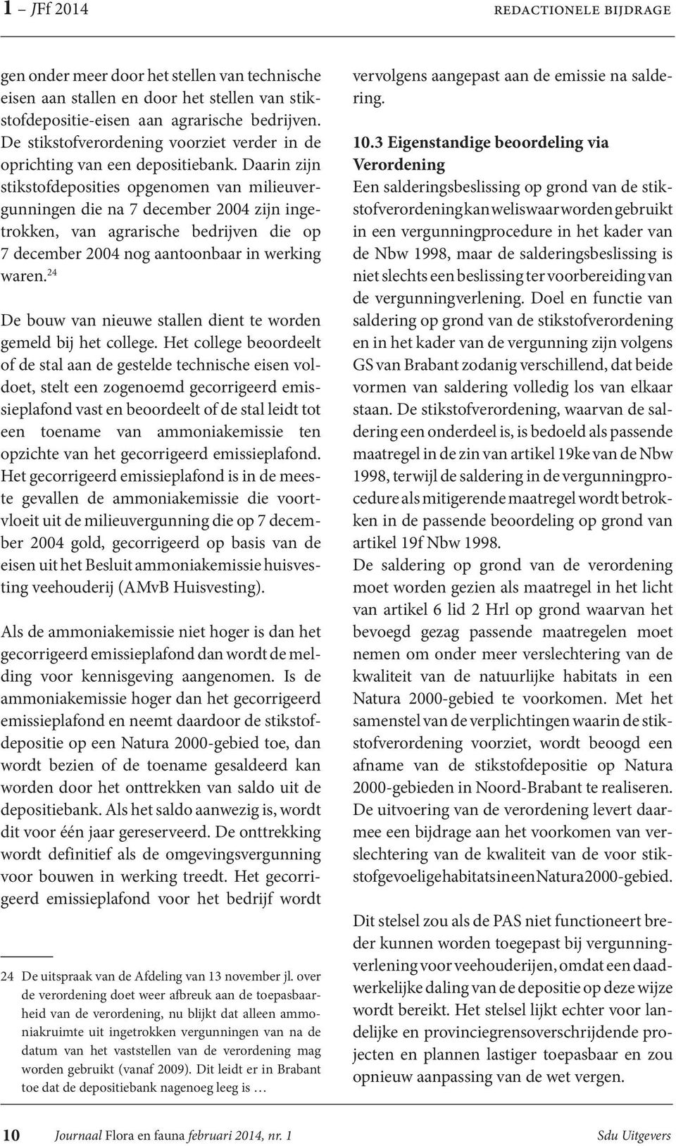 Daarin zijn stikstofdeposities opgenomen van milieuvergunningen die na 7 december 2004 zijn ingetrokken, van agrarische bedrijven die op 7 december 2004 nog aantoonbaar in werking waren.