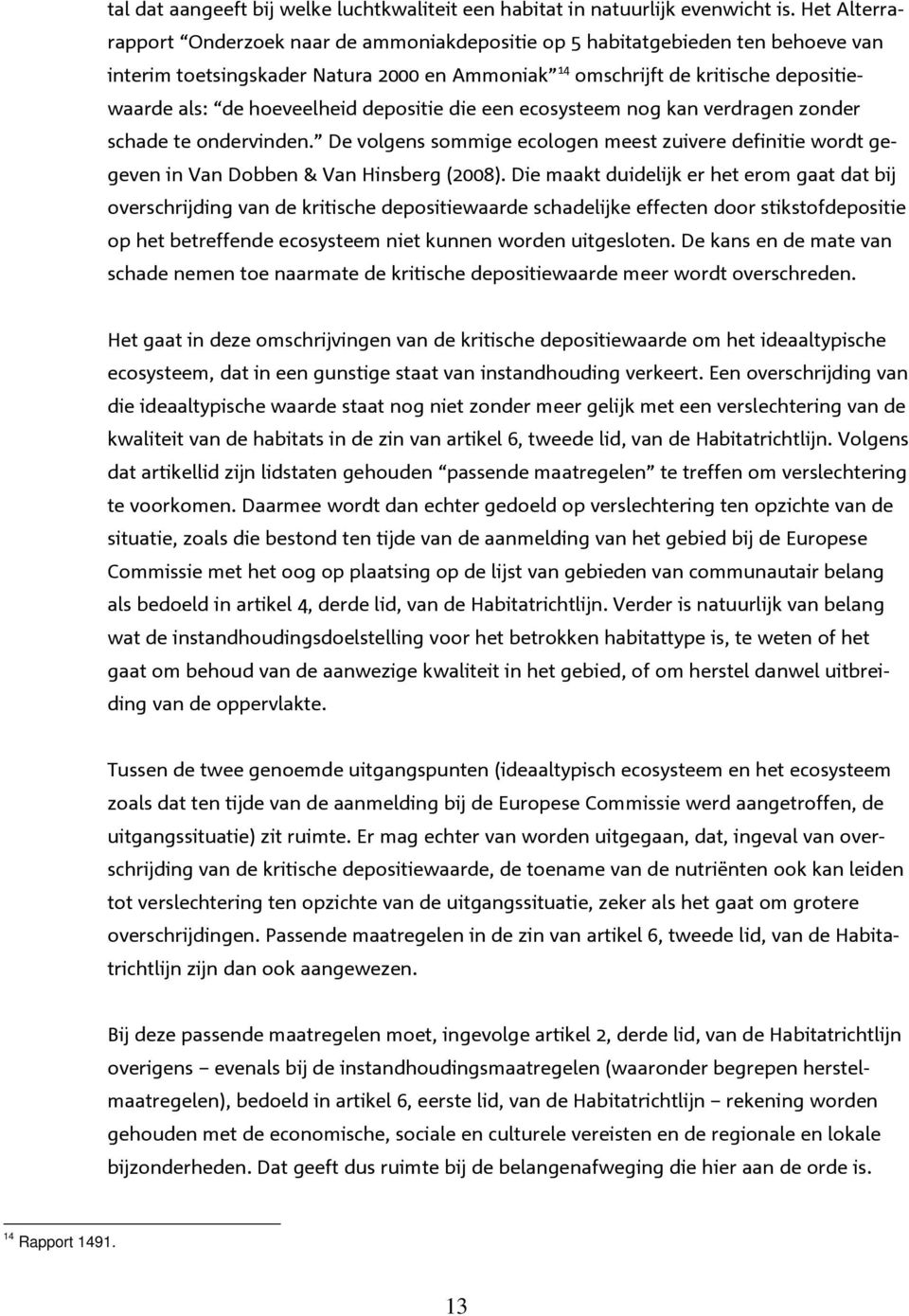 hoeveelheid depositie die een ecosysteem nog kan verdragen zonder schade te ondervinden. De volgens sommige ecologen meest zuivere definitie wordt gegeven in Van Dobben & Van Hinsberg (2008).