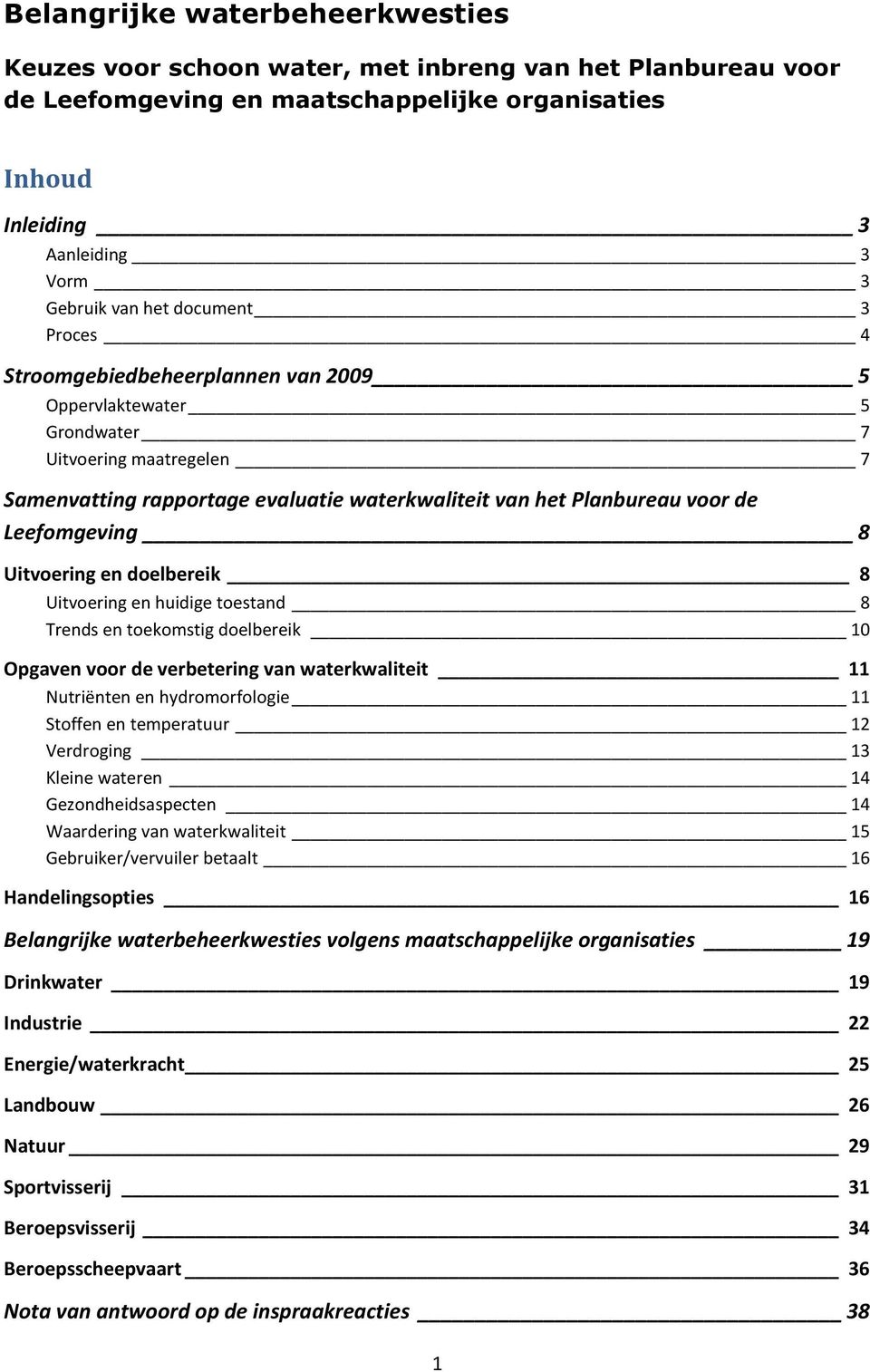 Leefomgeving 8 Uitvoering en doelbereik 8 Uitvoering en huidige toestand 8 Trends en toekomstig doelbereik 10 Opgaven voor de verbetering van waterkwaliteit 11 Nutriënten en hydromorfologie 11