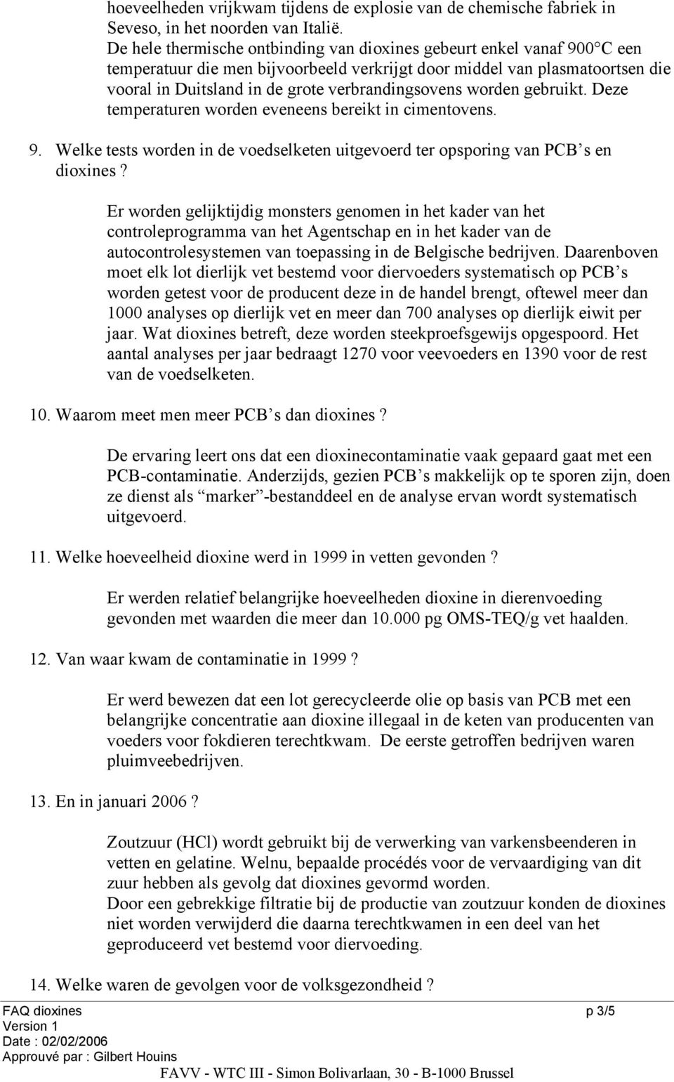 verbrandingsovens worden gebruikt. Deze temperaturen worden eveneens bereikt in cimentovens. 9. Welke tests worden in de voedselketen uitgevoerd ter opsporing van PCB s en dioxines?