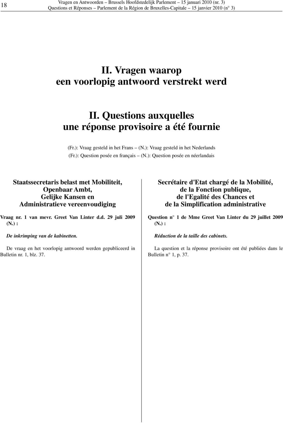 ): Question posée en néerlandais Staatssecretaris belast met Mobiliteit, Openbaar Ambt, Gelijke Kansen en Administratieve vereenvoudiging Vraag nr. 1 van mevr. Greet Van Linter d.d. 29 juli 2009 (N.