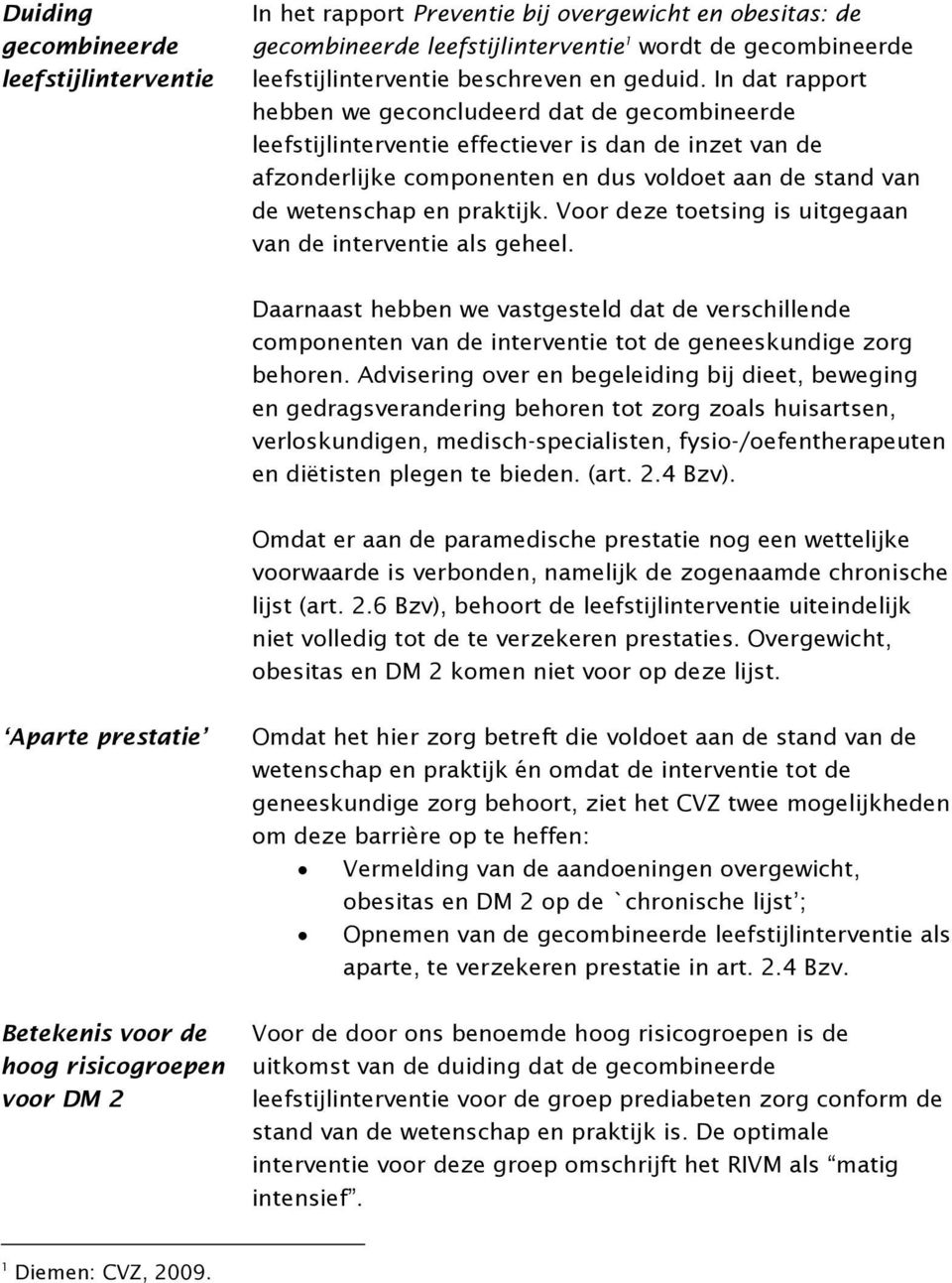 In dat rapport hebben we geconcludeerd dat de gecombineerde leefstijlinterventie effectiever is dan de inzet van de afzonderlijke componenten en dus voldoet aan de stand van de wetenschap en praktijk.